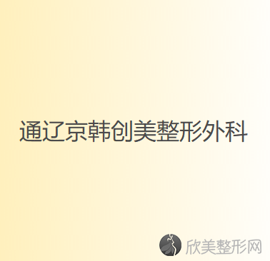 通辽哪家医院做外眼角下拉好看？排行名单有京韩创美、通辽施介医院、迪尔美