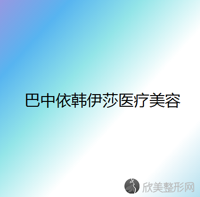 巴中哪家医院做面部不对称比较好？医美4强全新阵容一一介绍-整形价格查询！