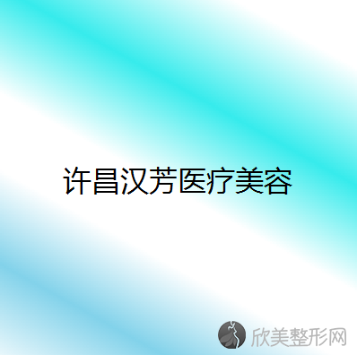 许昌五大烤瓷牙医院排名榜整理5位医院大咖!轻颜、汉芳、幻妍等任选！