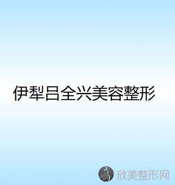 伊犁吕全兴美容整形外科诊所