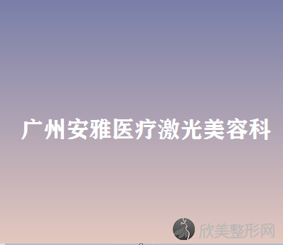 广州安雅医疗激光美容科