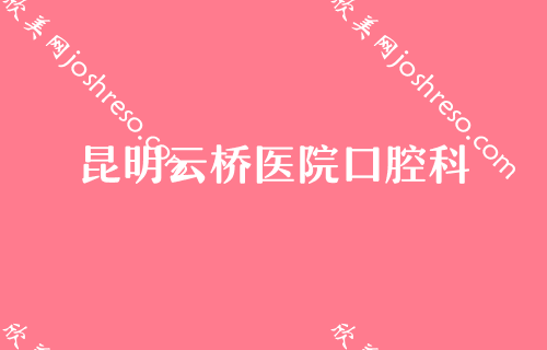 昆明牙齿龋坏修复医院排名！昆明云桥医院、蓝橙等实力领衔附牙齿修复价格表