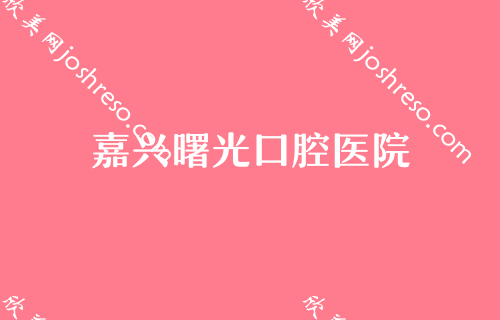 嘉兴正规口腔医院牙齿矫正汇总 医生价格图片都有