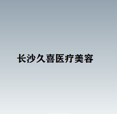 长沙久喜医疗整形医院评价如何？技术好吗？案例和价格表一览，口碑咋样？