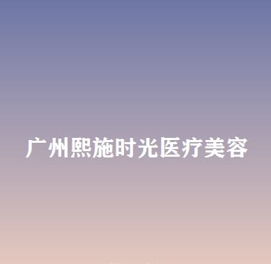 广州熙施时光医疗美容门诊部价格表：整形手术价格表及双眼皮手术案例分享